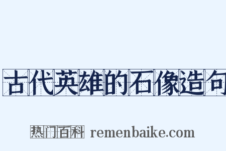 古代英雄的石像造句是什么意思的图片